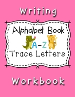 Writing Workbook Alphabet Book Trace Letters: Kindergarten Writing Workbook, Pre K, Preschool Practice Handwriting Workbook for Kids Ages 3-5 1696941563 Book Cover