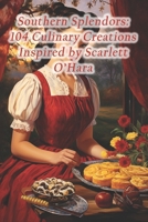 Southern Splendors: 104 Culinary Creations Inspired by Scarlett O'Hara B0CR2KX64C Book Cover