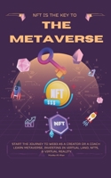 NFT is The Key to The Metaverse: Start the Journey to Web3 as a Creator or a Coach | Learn Metaverse, Investing in Virtual Land, NFTs, & Virtual Reality B09YVXGSJF Book Cover