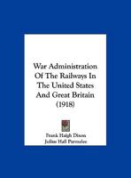 War Administration of the Railways in the United States and Great Britain 1104525879 Book Cover