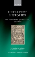 Unperfect Histories: The Mirror for Magistrates, 1559-1610 0198806175 Book Cover