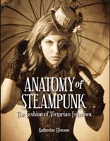 Anatomy of Steampunk: The Fashion of Victorian Futurism 1937994287 Book Cover