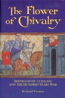 The Flower of Chivalry: Bertrand du Guesclin and the Hundred Years War 1843833522 Book Cover