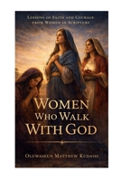 Women Who Walk With God: Lesson Of Faith And Courage From Women In Scripture B0GRGBQ47D Book Cover