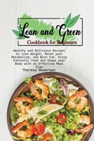 Lean and Green Cookbook for Beginners: Healthy and Delicious Recipes to Lose Weight, Reset your Metabolism, and Burn Fat. Enjoy Fantastic Food and Shape your Body with an Effective Meal Plan 1801826803 Book Cover