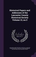 Historical papers and addresses of the Lancaster County Historical Society Volume 13, no.3 1149911239 Book Cover