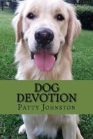 Dog Devotion: A Devotional for Dog Lovers 1500970344 Book Cover