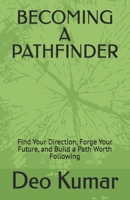 BECOMING A PATHFINDER: Find Your Direction, Forge Your Future, and Build a Path Worth Following B0HCL8TVQ9 Book Cover