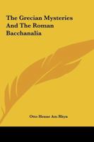 The Grecian Mysteries and the Roman Bacchanalia 1425314317 Book Cover