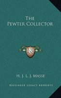 The Pewter Collector: A Guide to British Pewter, With Some Reference to Foreign Work 1017057346 Book Cover
