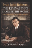 Evan John Roberts - The Revival That Changed the World: The Global Impact of the Welsh Awakening B0GMPW5YXD Book Cover
