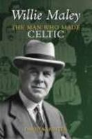 Willie Maley: The Man Who Made Celtic (Revealing History (Hardcover)) 0752426915 Book Cover
