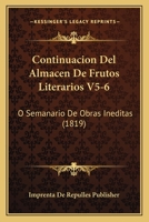 Continuacion Del Almacen De Frutos Literarios V5-6: O Semanario De Obras Ineditas (1819) 1160838674 Book Cover