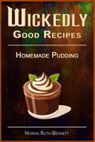 Wickedly Good Recipes - Homemade Pudding: Decadent Desserts Crafted with Exotic and Luxurious Ingredients (Wickedly Good Recipe Cookbooks) B0FPXSBBNH Book Cover