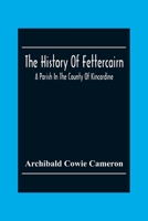 The History of Fettercairn, a Parish in the County of Kincardine 1015981828 Book Cover