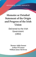 Memoire, Or, Detailed Statement of the Origin and Progress of the Irish Union Delivered to the Irish Government 1178992675 Book Cover