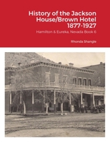 History of the Jackson House/Brown Hotel 1877-1927: Hamilton & Eureka, Nevada Book 6 1678192120 Book Cover