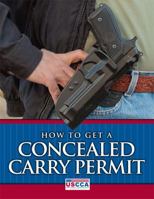 How To Get A Concealed Carry Permit: The Exact Step By Step Process To Get A Concealed Carry Handgun Permit No Matter Which States You Live In 1938253353 Book Cover