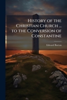 History of the Christian Church ... to the Conversion of Constantine 150587081X Book Cover