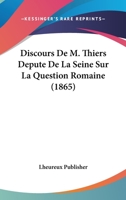 Discours De M. Thiers Depute De La Seine Sur La Question Romaine (1865) 1160081166 Book Cover