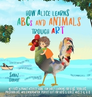 How Alice Learns ABCs and Animals Through Art: My First Alphabet Activity Book. Fun Early Learning For kids, Toddlers, Preschoolers, and Kindergarten. Perfect Gift For Boys & Girls. Ages 2-4, 4-8 1801921938 Book Cover