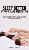 Sleep Better Hypnosis and Meditation: Start Sleeping Smarter Today by Following the Multiple Hypnosis& Meditation Scripts for an Energized Night's Rest, Also Used to Overcome Anxiety! 1800761821 Book Cover