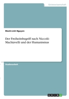Der Freiheitsbegriff nach Niccolò Machiavelli und der Humanismus 3346305686 Book Cover