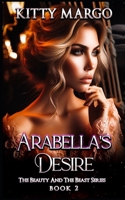 ARABELLA'S DESIRE: BE CAREFUL WHAT YOU WISH FOR (A Beauty And The Beast Romance) B086PVQWMX Book Cover