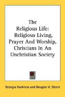 The Religious Life: Religious Living, Prayer And Worship, Christians In An Unchristian Society 1432627392 Book Cover