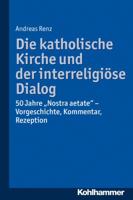 Die Katholische Kirche Und Der Interreligiose Dialog: 50 Jahre 'Nostra Aetate': Vorgeschichte, Kommentar, Rezeption 3170234250 Book Cover