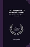 The Development of Modern Philosophy: With Other Lectures and Essays, Volume 2 1012052117 Book Cover