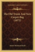 The Old Trunk And New Carpet-Bag 1166470997 Book Cover