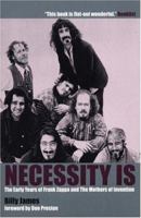Necessity Is . . .: The Early Years of Frank Zappa and the Mothers of Invention 0946719144 Book Cover