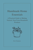 Handmade Home Essentials: A Practical Guide to Making Natural, Non-Toxic Household Products (Natural Home) B0F545PY5Z Book Cover