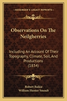 Observations on the Neilgherries; Including an Account of Their Topography, Climate, Soil, & Productions, and of the Effects of the Climate on the European Constitution .. 1241503338 Book Cover