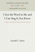 I Got the Word in Me and I Can Sing It, You Know: A Study of the Performed African-American Sermon 0812212592 Book Cover