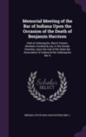 Memorial Meeting Of The Bar Of Indiana Upon The Occasion Of The Death Of Benjamin Harrison: Held At Indianapolis, March Sixteen, Nineteen Hundred & ... Association Of Indiana & The Indianapolis... 1341492699 Book Cover