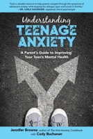 Understanding Teenage Anxiety: A Parent's Guide to Improving Your Teen's Mental Health 1510743650 Book Cover