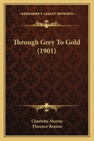 Through Grey To Gold 1166181499 Book Cover