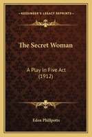 The Secret Woman; a Play in Five Acts 0548727996 Book Cover