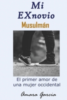 MI Ex Novio Musulm�n: El primer amor de una mujer occidental 1539379930 Book Cover