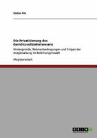 Die Privatisierung des Gerichtsvollzieherwesens: Hintergründe, Rahmenbedingungen und Folgen der Ausgestaltung im Beleihungsmodell 3638946606 Book Cover