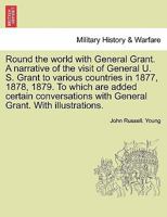 Round the world with General Grant. A narrative of the visit of General U. S. Grant to various countries in 1877, 1878, 1879. To which are added ... with General Grant. With illustrations. 1241691274 Book Cover