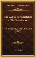 The Gypsy Fortuneteller Or The Troubadour: For Little Boys And Little Girls 1120885264 Book Cover