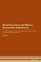 Reversing Linear Iga Bullous Dermatosis: Deficiencies The Raw Vegan Plant-Based Detoxification & Regeneration Workbook for Healing Patients. Volume 4 1395374635 Book Cover