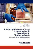 Immunoprotection of mice immunised with Recombinant Oligopeptidase B: Anti-disease vaccine for trypanosomiasis 3659210463 Book Cover