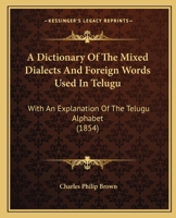 A Dictionary Of The Mixed Dialects And Foreign Words Used In Telugu: With An Explanation Of The Telugu Alphabet 1286712173 Book Cover