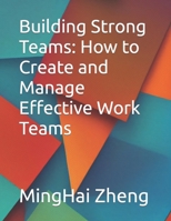 Building Strong Teams: How to Create and Manage Effective Work Teams B0C5241RPT Book Cover