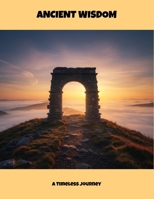 Ancient Wisdom: A Timeless Journey B0FNYMF5TZ Book Cover