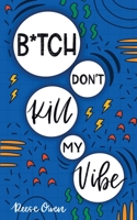 B*tch Don't Kill My Vibe: How To Stop Worrying, End Negative Thinking, Cultivate Positive Thoughts, And Start Living Your Best Life (Funny Positive Thinking Self Help Motivation) 1728741793 Book Cover